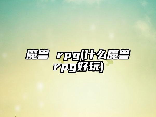 魔兽 rpg(什么魔兽rpg好玩)