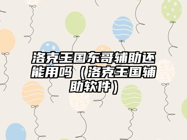 洛克王国东哥辅助还能用吗（洛克王国辅助软件）