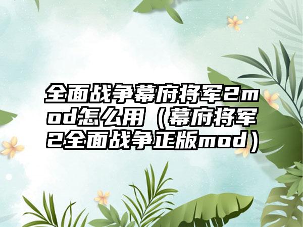 全面战争幕府将军2mod怎么用（幕府将军2全面战争正版mod）