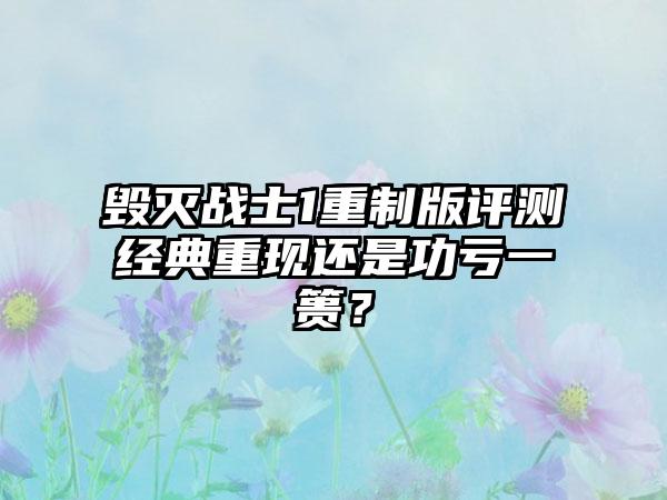 毁灭战士1重制版评测经典重现还是功亏一篑？
