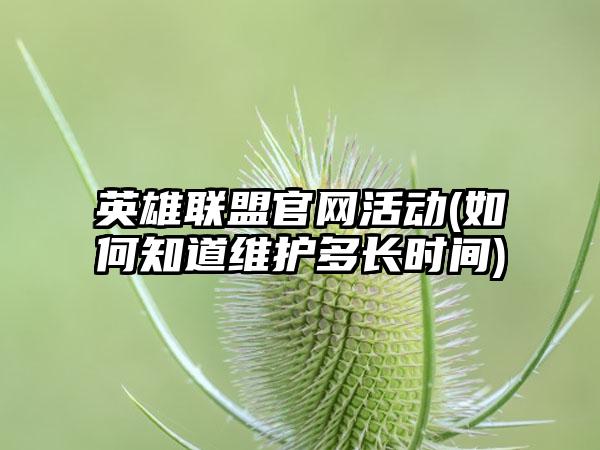 英雄联盟活动(如何知道维护多长时间)