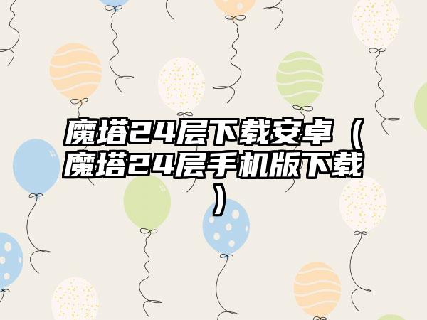 魔塔24层安卓（魔塔24层手机版）
