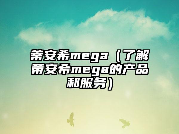 蒂安希mega（了解蒂安希mega的产品和服务）