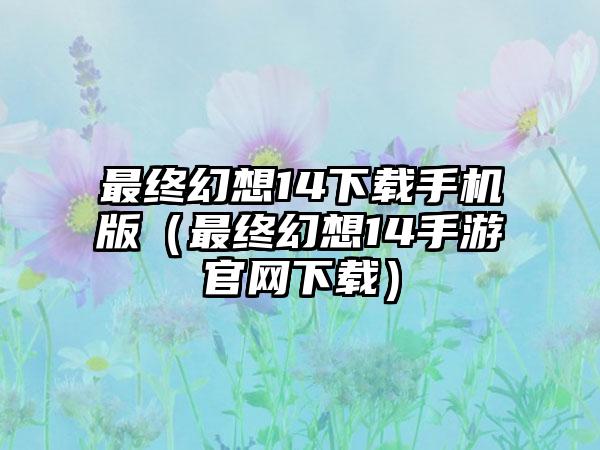 最终幻想14手机版（最终幻想14手游）