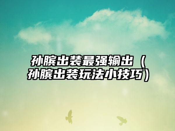 孙膑出装最强输出（孙膑出装玩法小技巧）