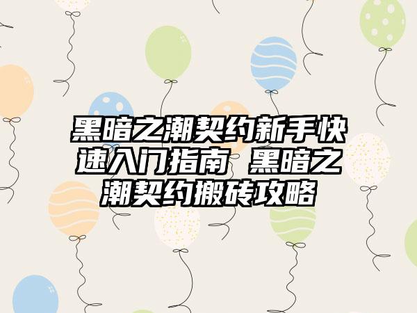 黑暗之潮契约新手快速入门指南 黑暗之潮契约搬砖攻略