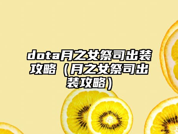 dota月之女祭司出装攻略（月之女祭司出装攻略）