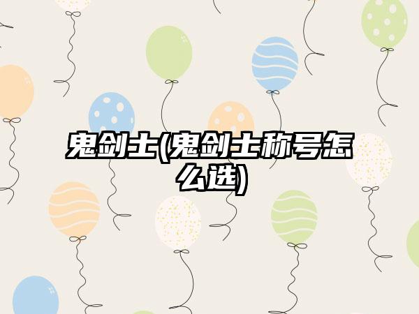 鬼剑士(鬼剑士称号怎么选)