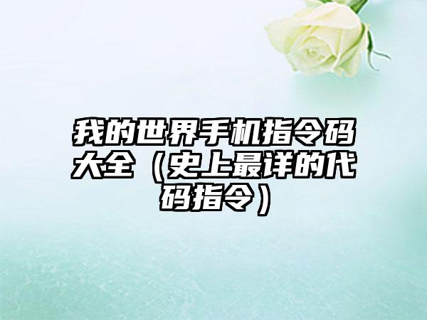 我的世界手机指令码大全（史上最详的代码指令）