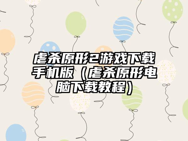 虐杀原形2游戏手机版（虐杀原形电脑教程）