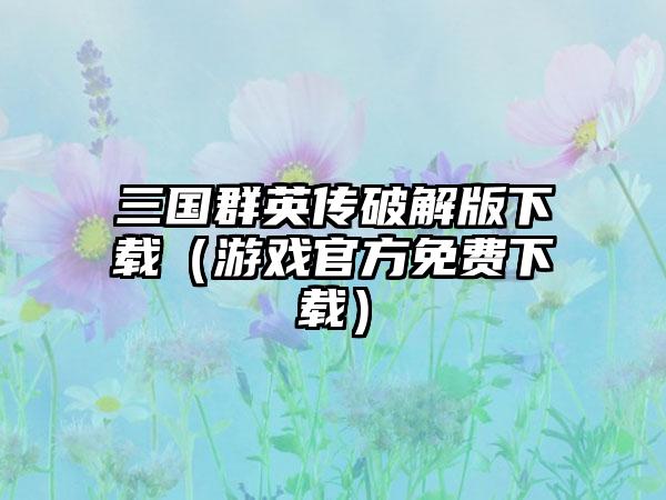 三国群英传破解版（游戏官方免费）