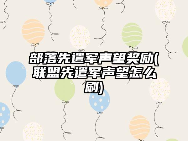 部落先遣军声望奖励(联盟先遣军声望怎么刷)