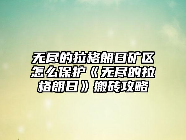 无尽的拉格朗日矿区怎么保护《无尽的拉格朗日》搬砖攻略
