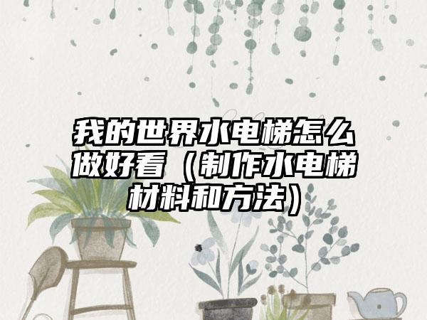 我的世界水电梯怎么做好看（制作水电梯材料和方法）