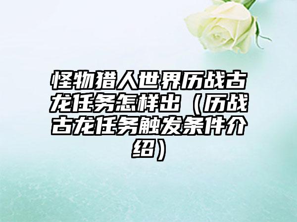 怪物猎人世界历战古龙任务怎样出（历战古龙任务触发条件介绍）