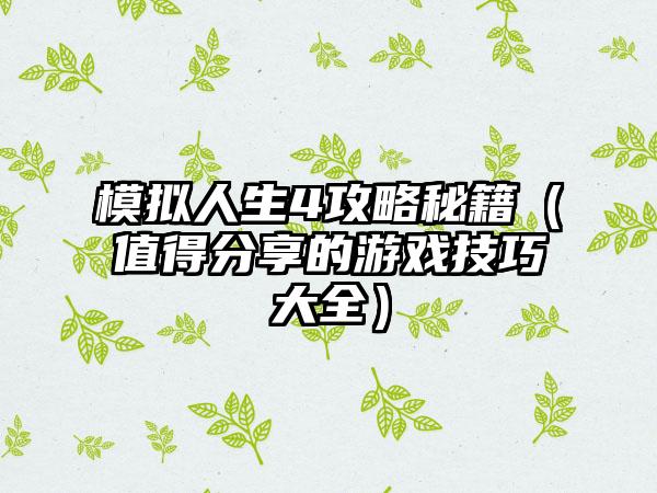 模拟人生4攻略秘籍（值得分享的游戏技巧大全）