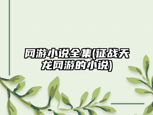 网游小说全集(征战天龙网游的小说)