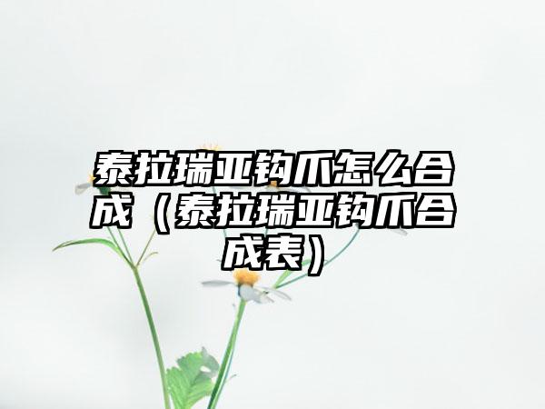 泰拉瑞亚钩爪怎么合成（泰拉瑞亚钩爪合成表）