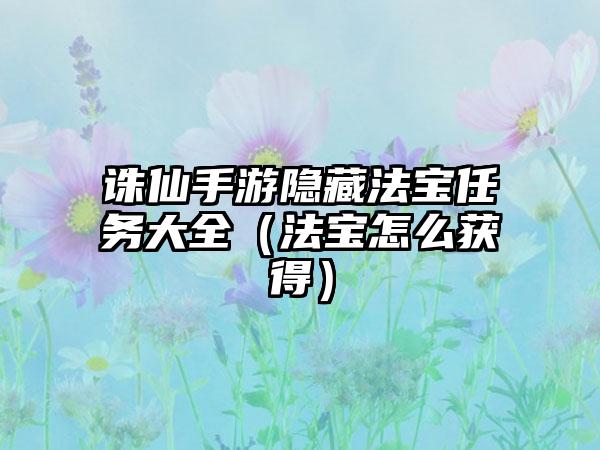 诛仙手游隐藏法宝任务大全（法宝怎么获得）