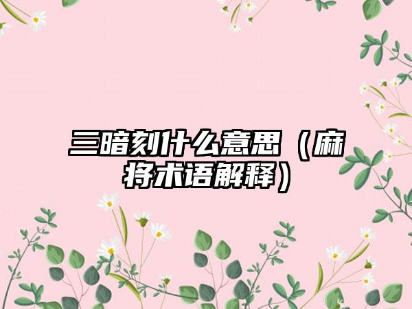 三暗刻什么意思（麻将术语解释）