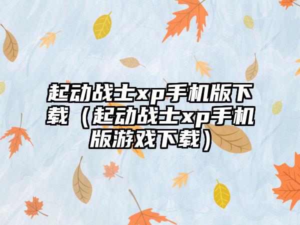 起动战士xp手机版（起动战士xp手机版游戏）