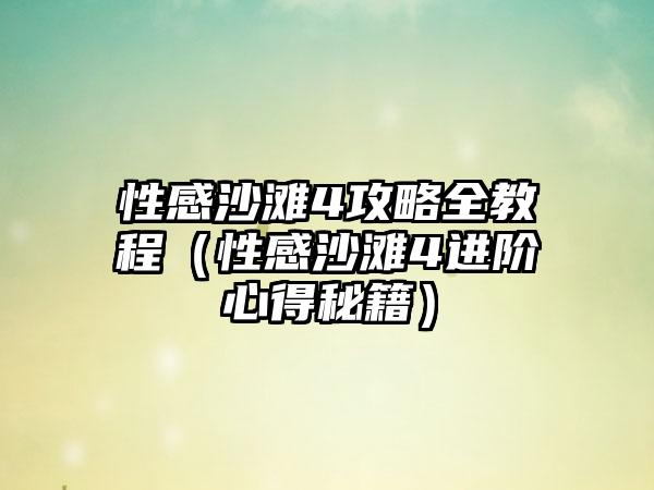 性感沙滩4攻略全教程（性感沙滩4进阶心得秘籍）