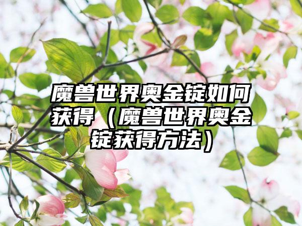 魔兽世界奥金锭如何获得（魔兽世界奥金锭获得方法）