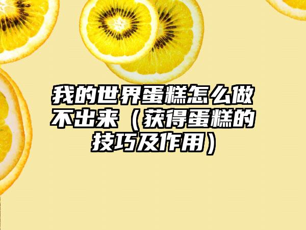 我的世界蛋糕怎么做不出来（获得蛋糕的技巧及作用）