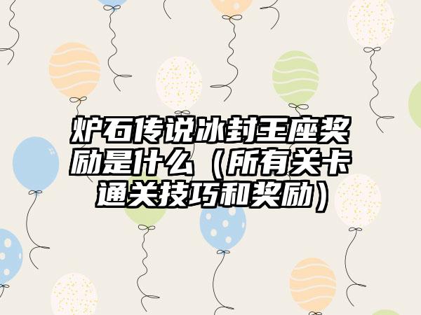 炉石传说冰封王座奖励是什么（所有关卡通关技巧和奖励）