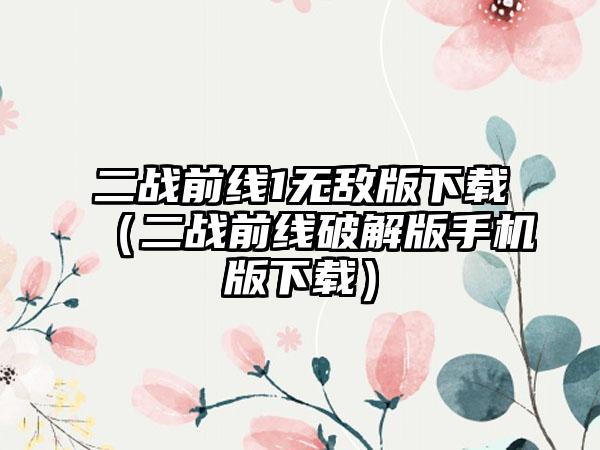 二战前线1无敌版（二战前线破解版手机版）