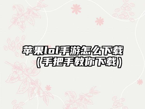 苹果lol手游怎么（手把手教你）