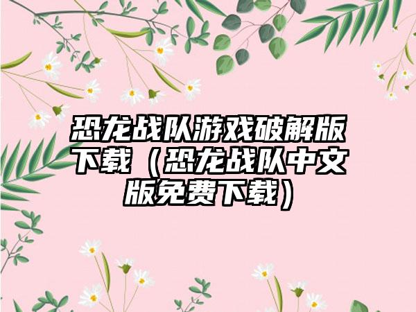 恐龙战队游戏破解版（恐龙战队中文版免费）