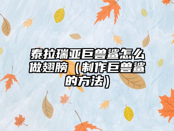 泰拉瑞亚巨兽鲨怎么做翅膀（制作巨兽鲨的方法）