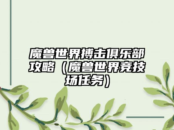 魔兽世界搏击俱乐部攻略（魔兽世界竞技场任务）