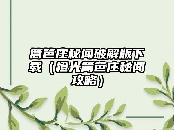 篱笆庄秘闻破解版（橙光篱笆庄秘闻攻略）