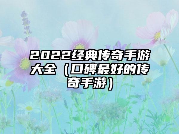 2022经典传奇手游大全（口碑最好的传奇手游）