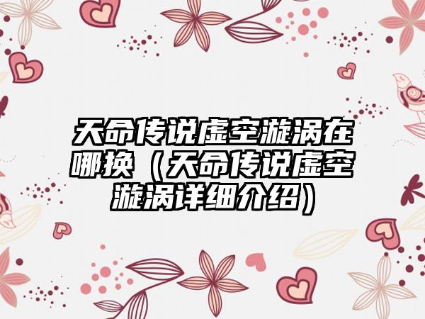 天命传说虚空漩涡在哪换（天命传说虚空漩涡详细介绍）