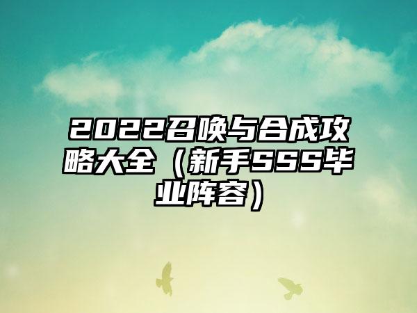 2022召唤与合成攻略大全（新手SSS毕业阵容）