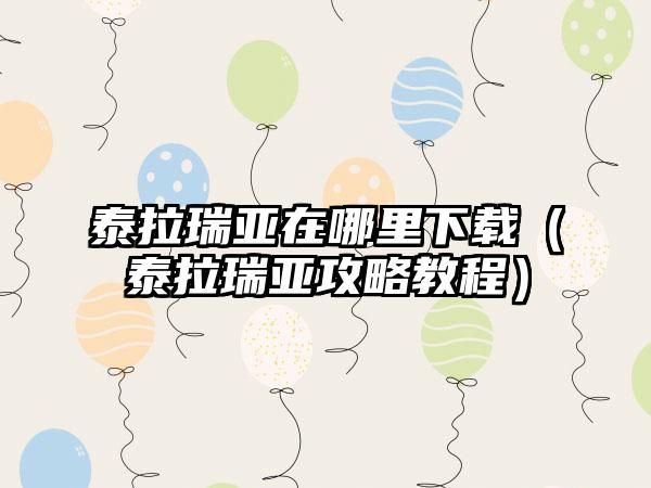 泰拉瑞亚在哪里（泰拉瑞亚攻略教程）