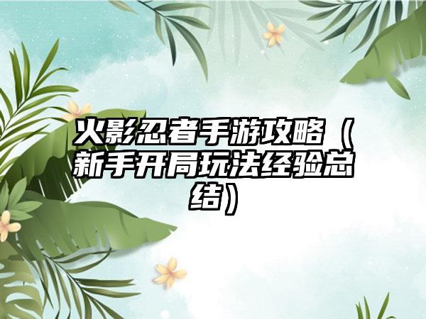 火影忍者手游攻略（新手开局玩法经验总结）