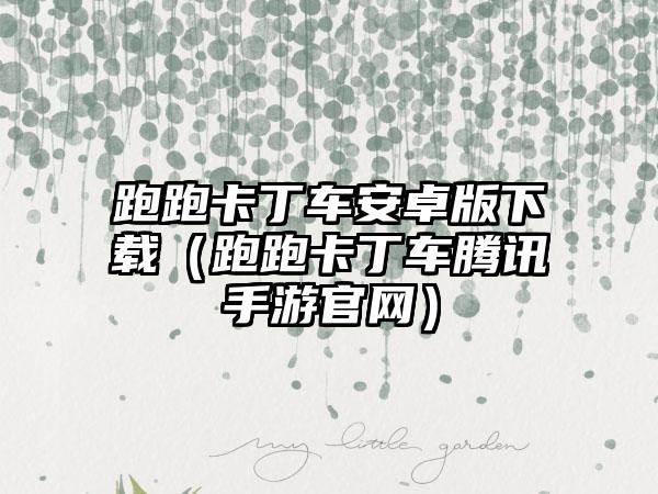 跑跑卡丁车安卓版（跑跑卡丁车腾讯手游）