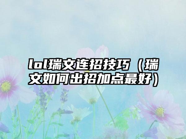 lol瑞文连招技巧（瑞文如何出招加点最好）