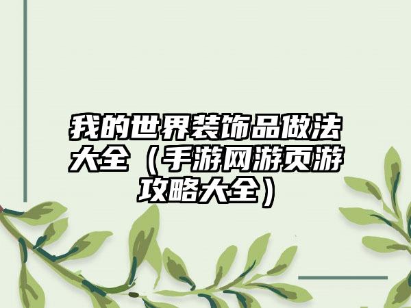 我的世界装饰品做法大全（手游网游页游攻略大全）