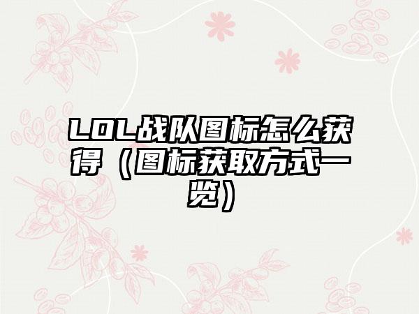 LOL战队图标怎么获得（图标获取方式一览）
