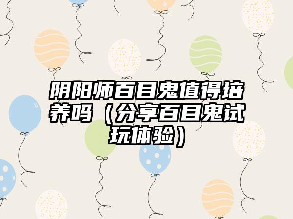 阴阳师百目鬼值得培养吗（分享百目鬼试玩体验）