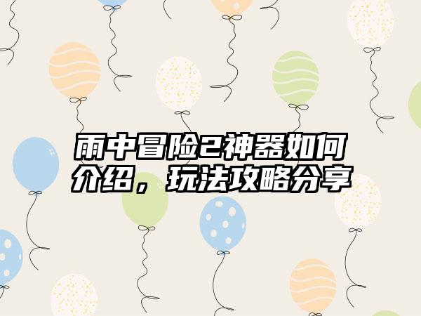 雨中冒险2神器如何介绍，玩法攻略分享