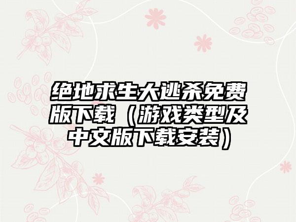 绝地求生大逃杀免费版（游戏类型及中文版安装）