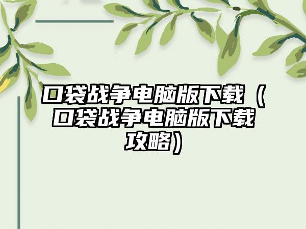 口袋战争电脑版（口袋战争电脑版攻略）