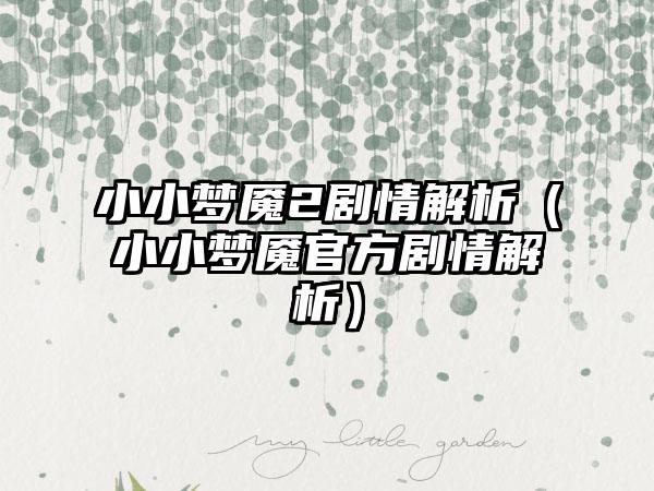 小小梦魇2剧情解析（小小梦魇官方剧情解析）