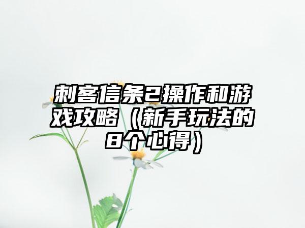 刺客信条2操作和游戏攻略（新手玩法的8个心得）